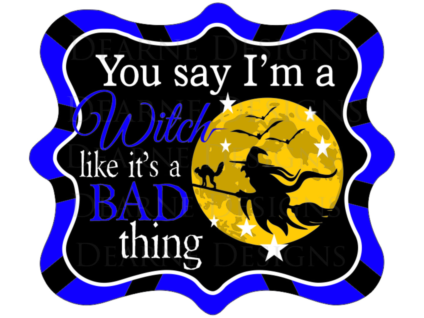 You Say Im A Witch sign Halloween sign Halloween Wreath Sign Assorted Colours Blue Green Yellow Red